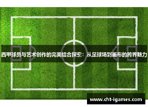 西甲球员与艺术创作的完美结合探索：从足球场到画布的跨界魅力