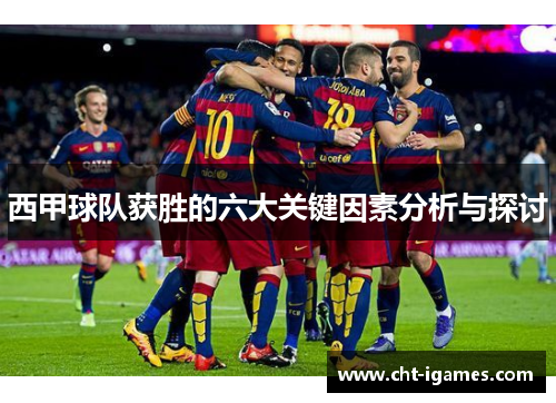 西甲球队获胜的六大关键因素分析与探讨