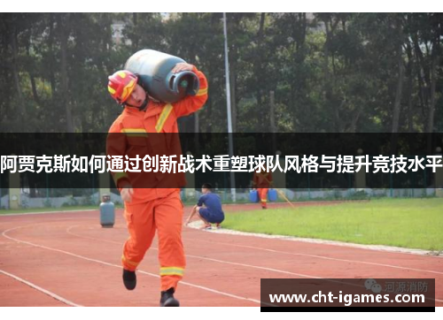 阿贾克斯如何通过创新战术重塑球队风格与提升竞技水平