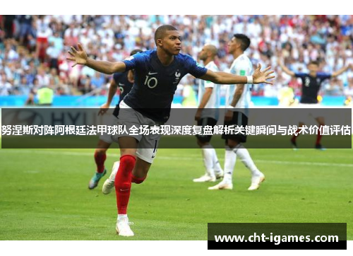 努涅斯对阵阿根廷法甲球队全场表现深度复盘解析关键瞬间与战术价值评估