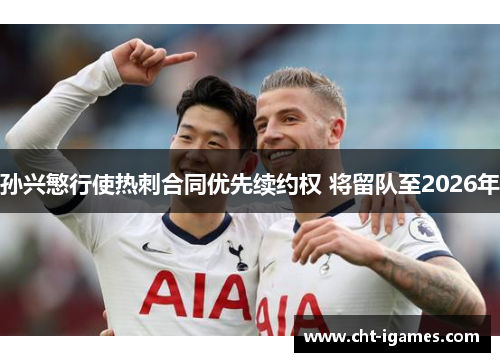 孙兴慜行使热刺合同优先续约权 将留队至2026年