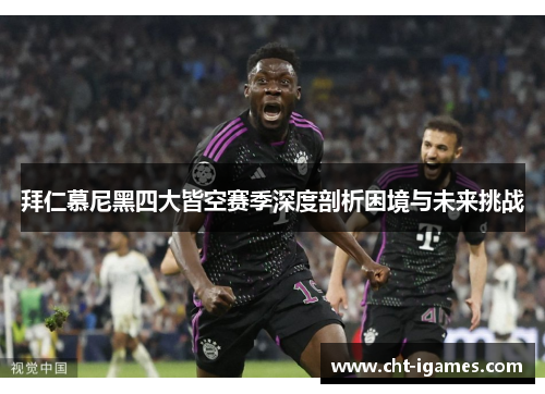 拜仁慕尼黑四大皆空赛季深度剖析困境与未来挑战 拜仁慕尼黑四大皆空赛季深度剖析困境与未来挑战