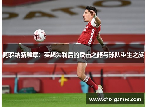 阿森纳新篇章：英超失利后的反击之路与球队重生之旅